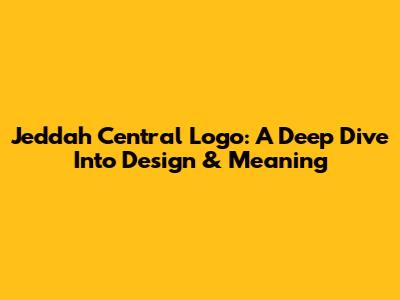 Jeddah Central Logo: A Deep Dive Into Design & Meaning