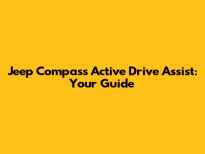 Jeep Compass Active Drive Assist: Your Guide