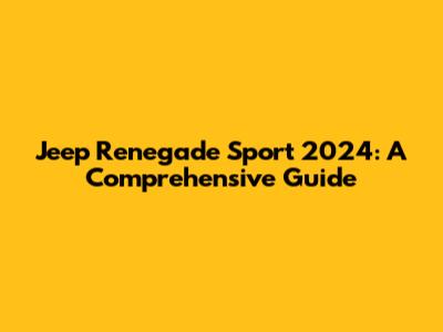 Jeep Renegade Sport 2024: A Comprehensive Guide
