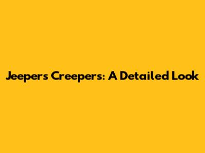 Jeepers Creepers: A Detailed Look