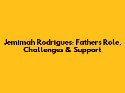 Jemimah Rodrigues: Father's Role, Challenges & Support