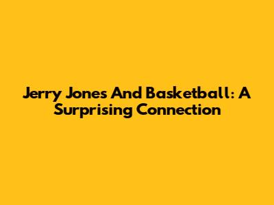 Jerry Jones And Basketball: A Surprising Connection