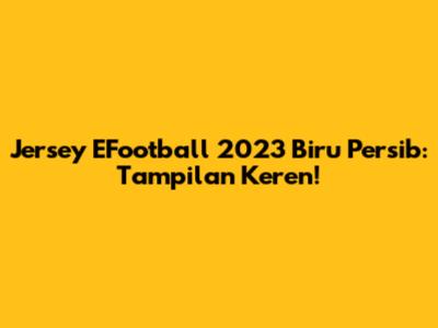 Jersey EFootball 2023 Biru Persib: Tampilan Keren!