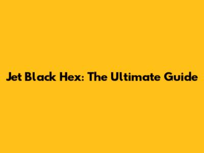 Jet Black Hex: The Ultimate Guide