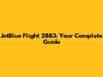 JetBlue Flight 2883: Your Complete Guide