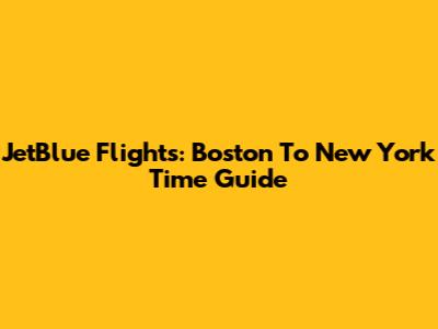 JetBlue Flights: Boston To New York Time Guide