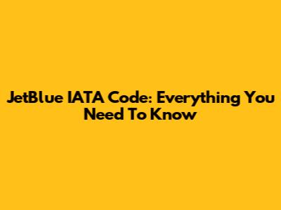 JetBlue IATA Code: Everything You Need To Know