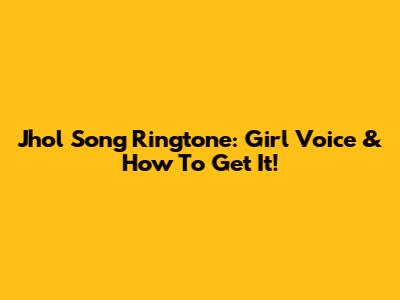 Jhol Song Ringtone: Girl Voice & How To Get It!
