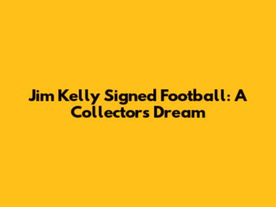 Jim Kelly Signed Football: A Collector's Dream