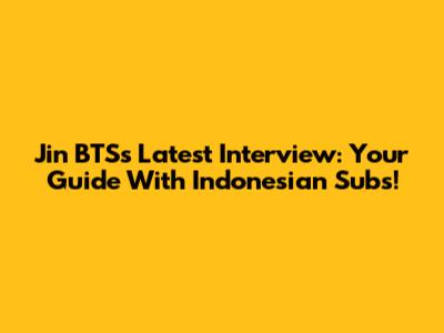 Jin BTS's Latest Interview: Your Guide With Indonesian Subs!