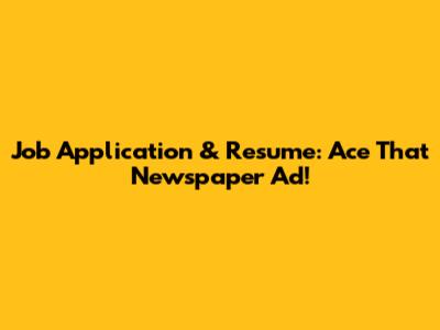 Job Application & Resume: Ace That Newspaper Ad!
