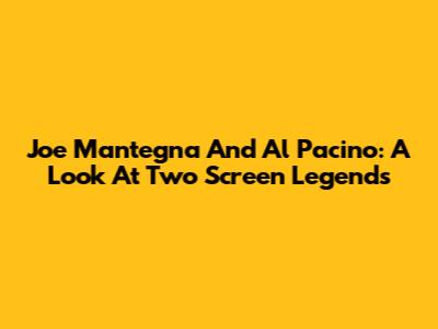 Joe Mantegna And Al Pacino: A Look At Two Screen Legends