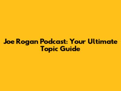 Joe Rogan Podcast: Your Ultimate Topic Guide