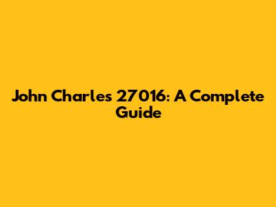John Charles 27016: A Complete Guide