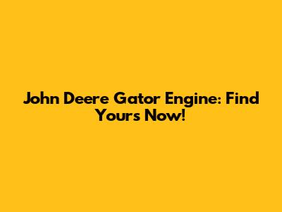John Deere Gator Engine: Find Yours Now!