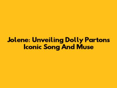 Jolene: Unveiling Dolly Parton's Iconic Song And Muse