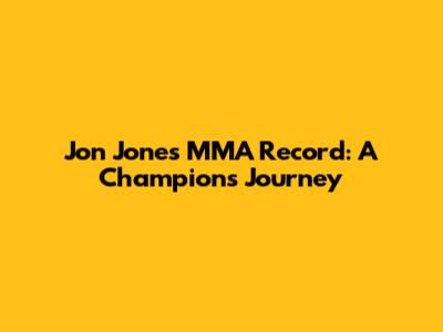 Jon Jones' MMA Record: A Champion's Journey