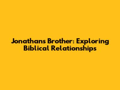 Jonathan's Brother: Exploring Biblical Relationships
