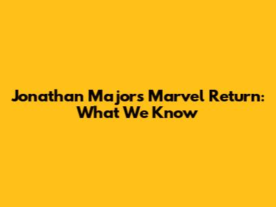Jonathan Majors' Marvel Return: What We Know