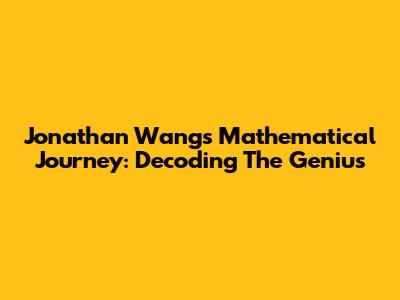 Jonathan Wang's Mathematical Journey: Decoding The Genius