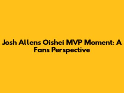 Josh Allen's Oishei MVP Moment: A Fan's Perspective