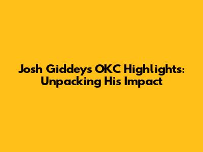 Josh Giddey's OKC Highlights: Unpacking His Impact