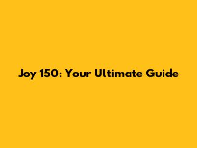 Joy 150: Your Ultimate Guide