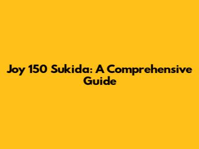 Joy 150 Sukida: A Comprehensive Guide
