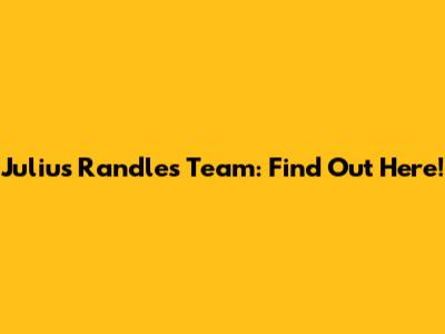 Julius Randle's Team: Find Out Here!