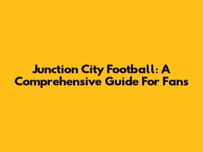 Junction City Football: A Comprehensive Guide For Fans