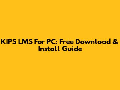 KIPS LMS For PC: Free Download & Install Guide