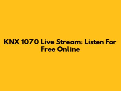 KNX 1070 Live Stream: Listen For Free Online