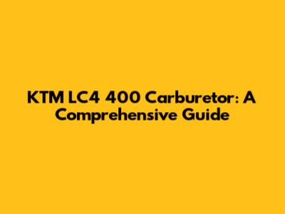 KTM LC4 400 Carburetor: A Comprehensive Guide