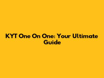KYT One On One: Your Ultimate Guide