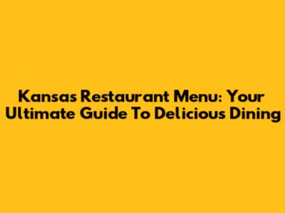 Kansas Restaurant Menu: Your Ultimate Guide To Delicious Dining