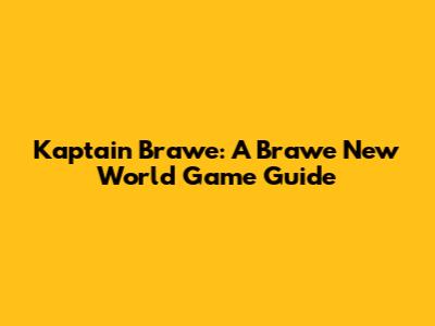 Kaptain Brawe: A Brawe New World Game Guide