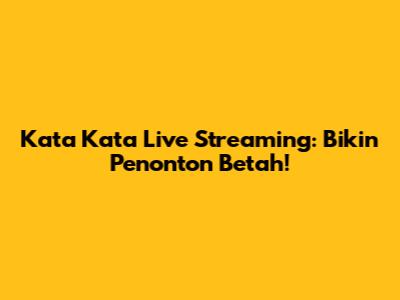 Kata Kata Live Streaming: Bikin Penonton Betah!