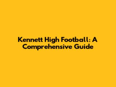 Kennett High Football: A Comprehensive Guide
