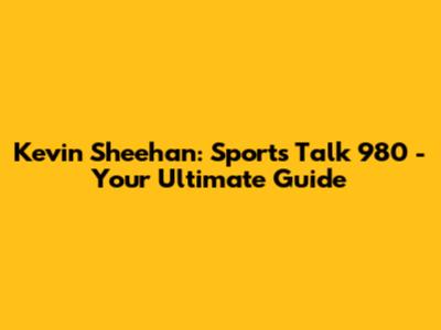 Kevin Sheehan: Sports Talk 980 - Your Ultimate Guide