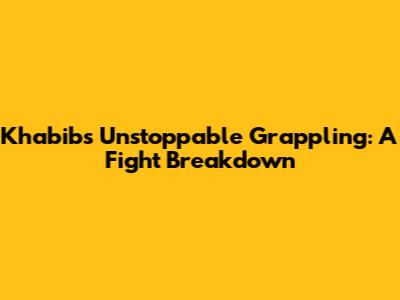 Khabib's Unstoppable Grappling: A Fight Breakdown