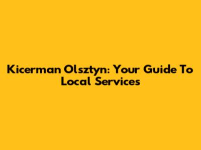 Kicerman Olsztyn: Your Guide To Local Services