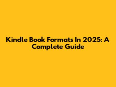 Kindle Book Formats In 2025: A Complete Guide