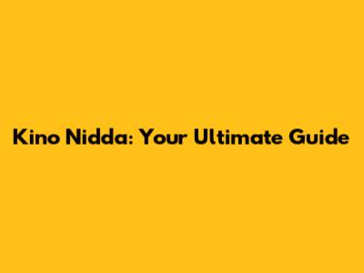 Kino Nidda: Your Ultimate Guide