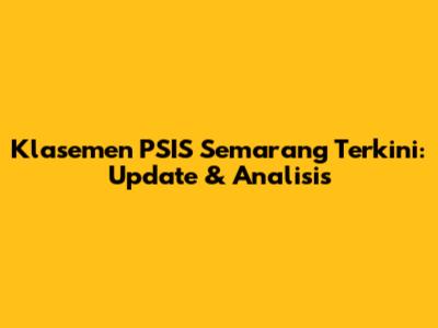 Klasemen PSIS Semarang Terkini: Update & Analisis