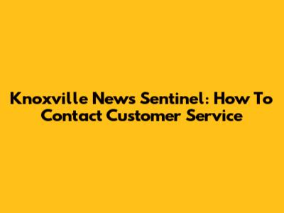 Knoxville News Sentinel: How To Contact Customer Service