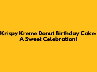 Krispy Kreme Donut Birthday Cake: A Sweet Celebration!