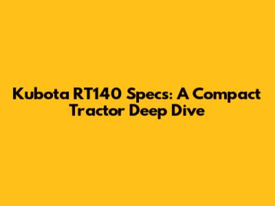 Kubota RT140 Specs: A Compact Tractor Deep Dive