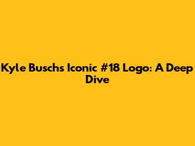 Kyle Busch's Iconic #18 Logo: A Deep Dive