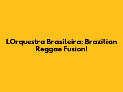 L'Orquestra Brasileira: Brazilian Reggae Fusion!