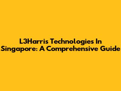 L3Harris Technologies In Singapore: A Comprehensive Guide
